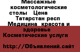 Массажные косметологические столы › Цена ­ 2 800 - Татарстан респ. Медицина, красота и здоровье » Косметические услуги   